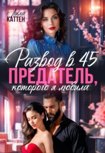 Читать онлайн книгу "Развод в 45. Предатель, которого я любила" Лила Каттен