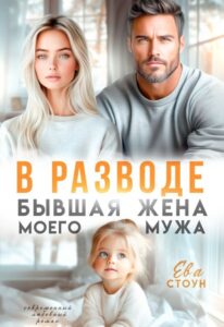 Читать онлайн книгу "В разводе. Бывшая жена моего мужа" Ева Стоун
