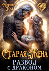 Читать онлайн книгу "Старая жена, или Развод с драконом" София Руд