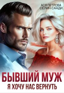 Читать онлайн книгу "Бывший муж. Я хочу нас вернуть" Ася Петрова , Селин Саади