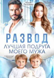 Читать онлайн книгу "Развод. Лучшая подруга моего мужа" Юлия Пылаева