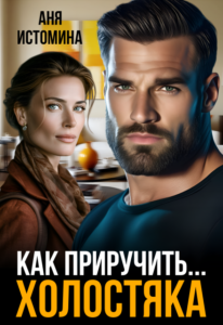 Читать онлайн книгу "Как приручить холостяка" Аня Истомина