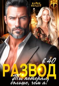 Читать онлайн книгу "Развод в 40. Ты потерял больше, чем я!" Мария Мендес