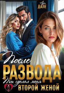 Читать онлайн книгу "После развода. Ты сделал меня второй женой" Ари Дале