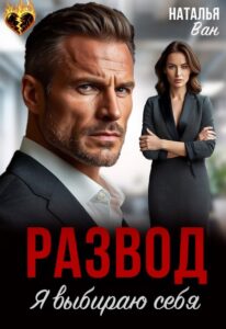 Читать онлайн книгу "Развод. Я выбираю себя" Наталья Ван