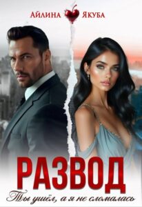 Читать онлайн книгу "Развод. Ты ушёл, а я не сломалась" Айлина Якуба