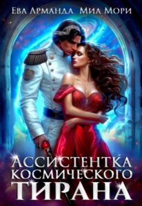Читать онлайн книгу "Ассистентка Космического Тирана" Ева Арманда, Миа Мори